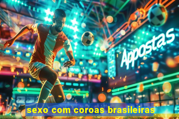 sexo com coroas brasileiras